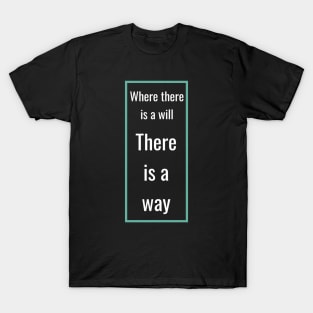 Where there is a will there is a way T-Shirt